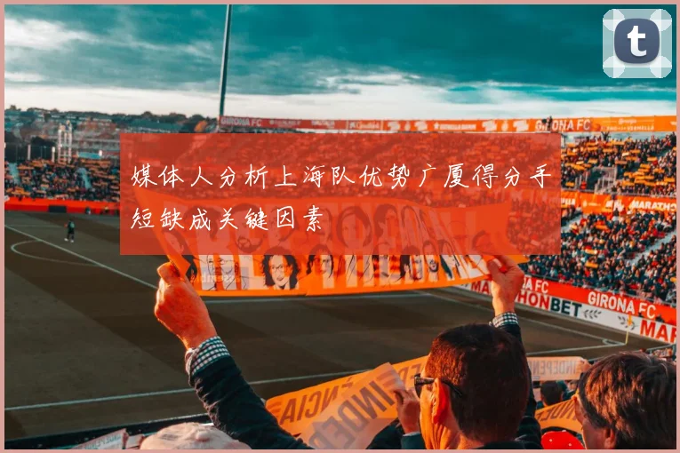 媒体人分析上海队优势广厦得分手短缺成关键因素
