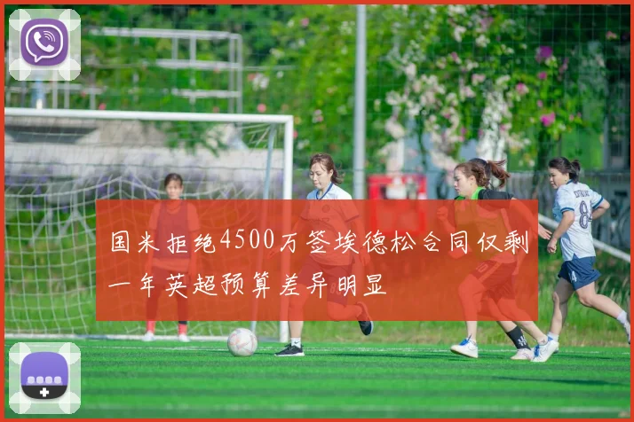 国米拒绝4500万签埃德松合同仅剩一年英超预算差异明显